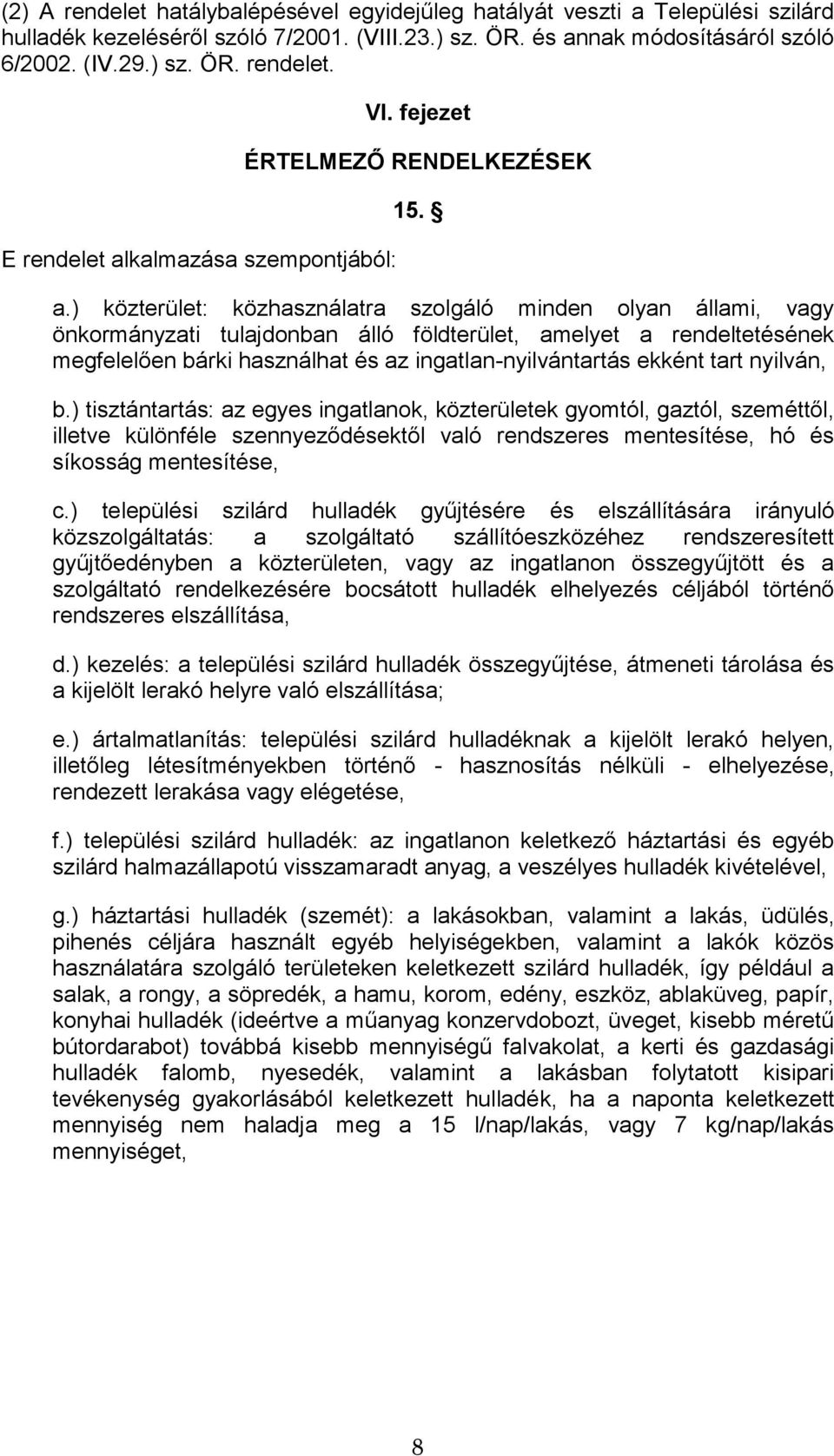 ) közterület: közhasználatra szolgáló minden olyan állami, vagy önkormányzati tulajdonban álló földterület, amelyet a rendeltetésének megfelelően bárki használhat és az ingatlan-nyilvántartás ekként
