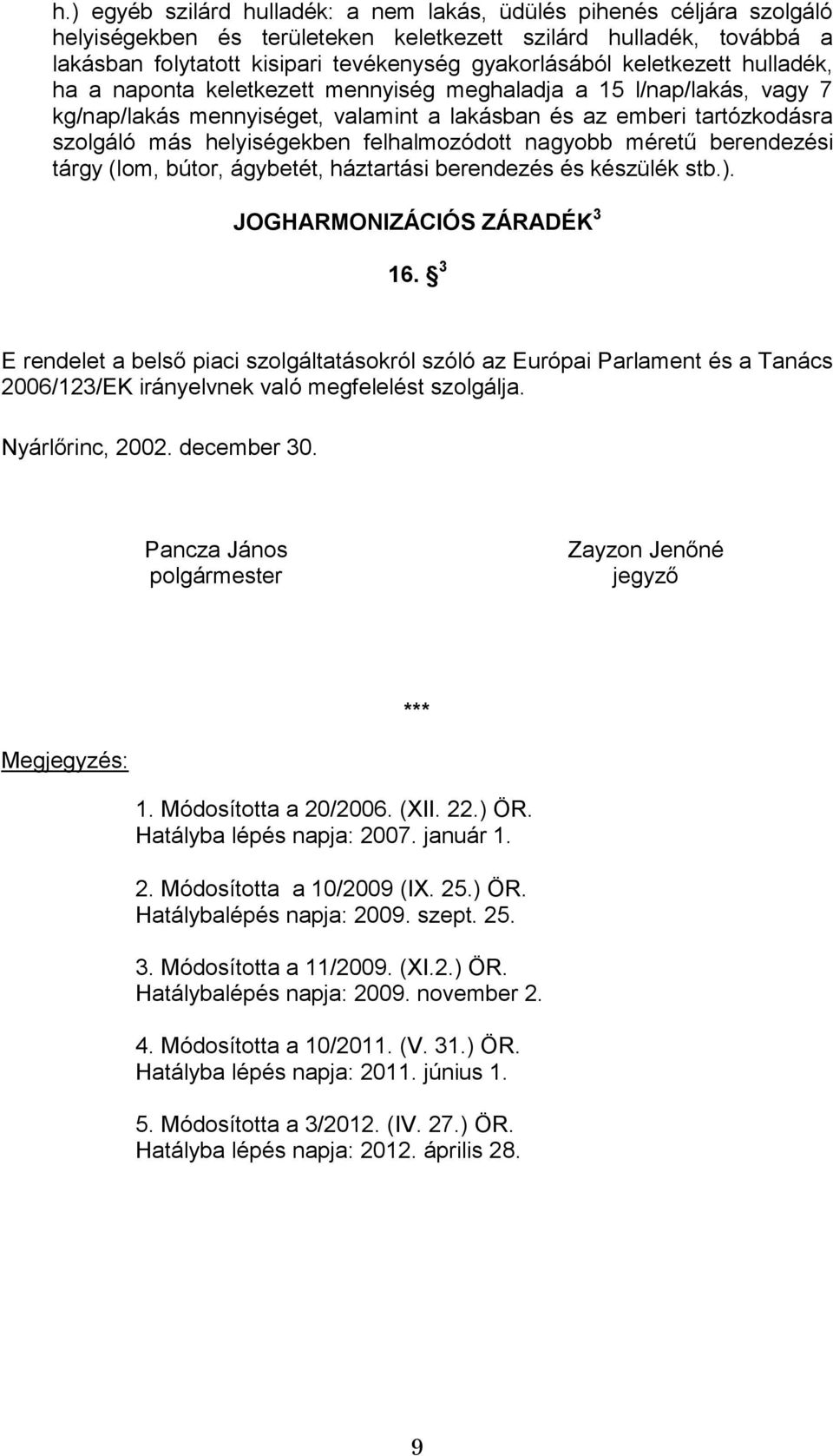 felhalmozódott nagyobb méretű berendezési tárgy (lom, bútor, ágybetét, háztartási berendezés és készülék stb.). JOGHARMONIZÁCIÓS ZÁRADÉK 3 16.
