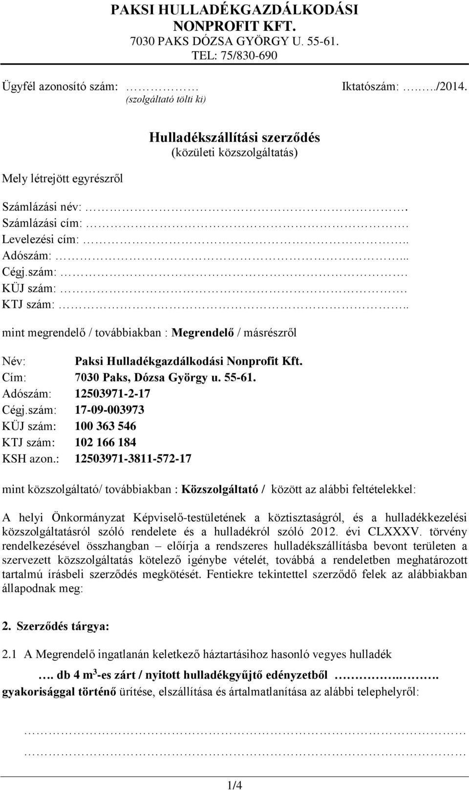 . mint megrendelő / továbbiakban : Megrendelő / másrészről Név: Paksi Hulladékgazdálkodási Nonprofit Kft. Cím: 7030 Paks, Dózsa György u. 55-61. Adószám: 12503971-2-17 Cégj.