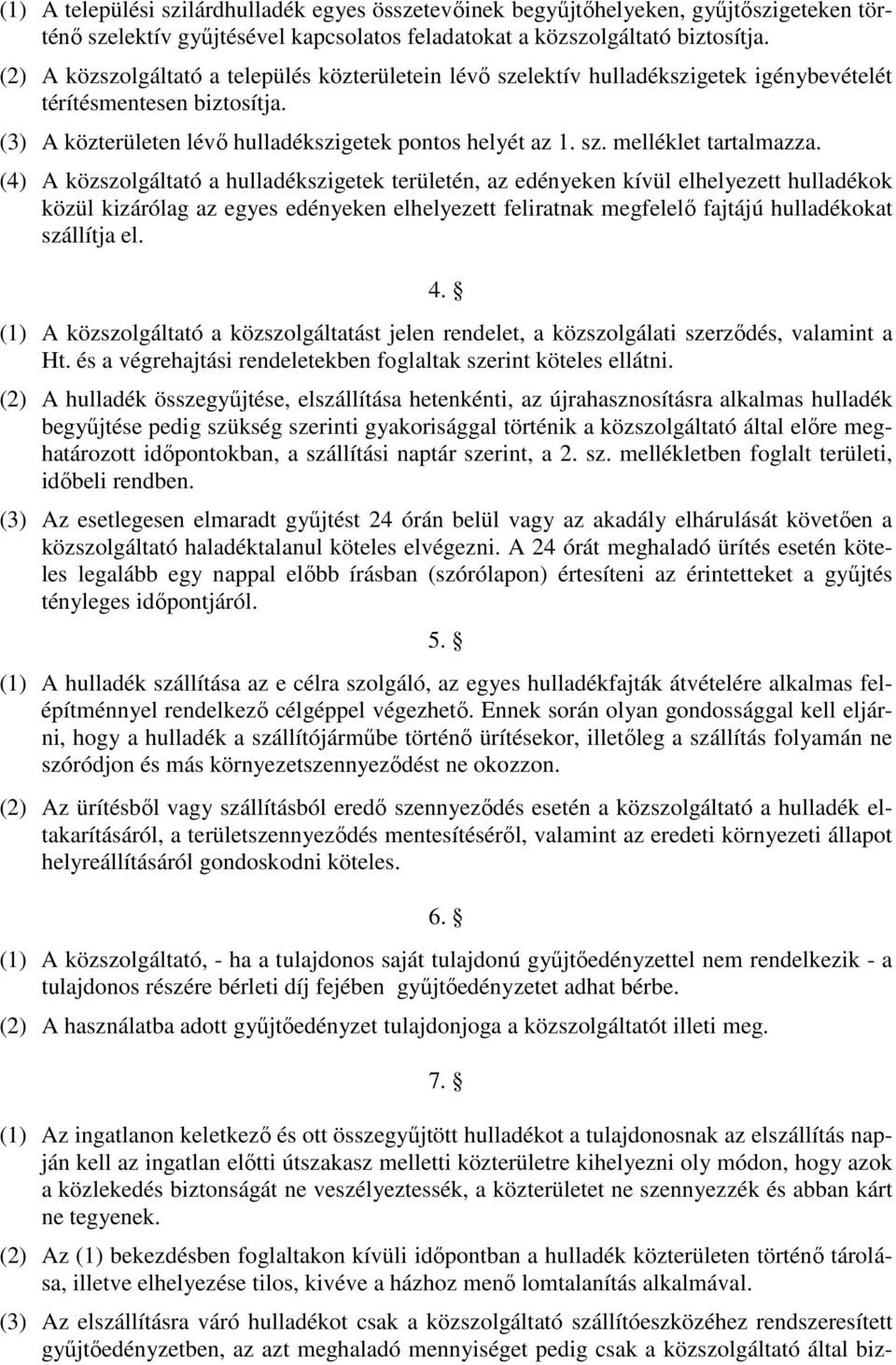 (4) A közszolgáltató a hulladékszigetek területén, az edényeken kívül elhelyezett hulladékok közül kizárólag az egyes edényeken elhelyezett feliratnak megfelelő fajtájú hulladékokat szállítja el. 4.