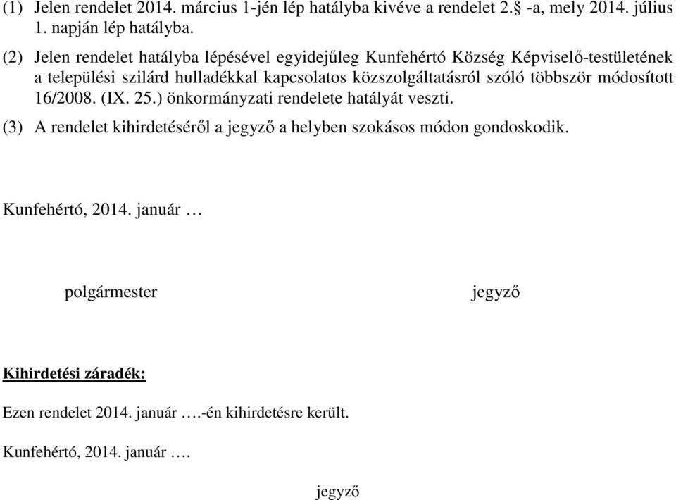 közszolgáltatásról szóló többször módosított 16/2008. (IX. 25.) önkormányzati rendelete hatályát veszti.