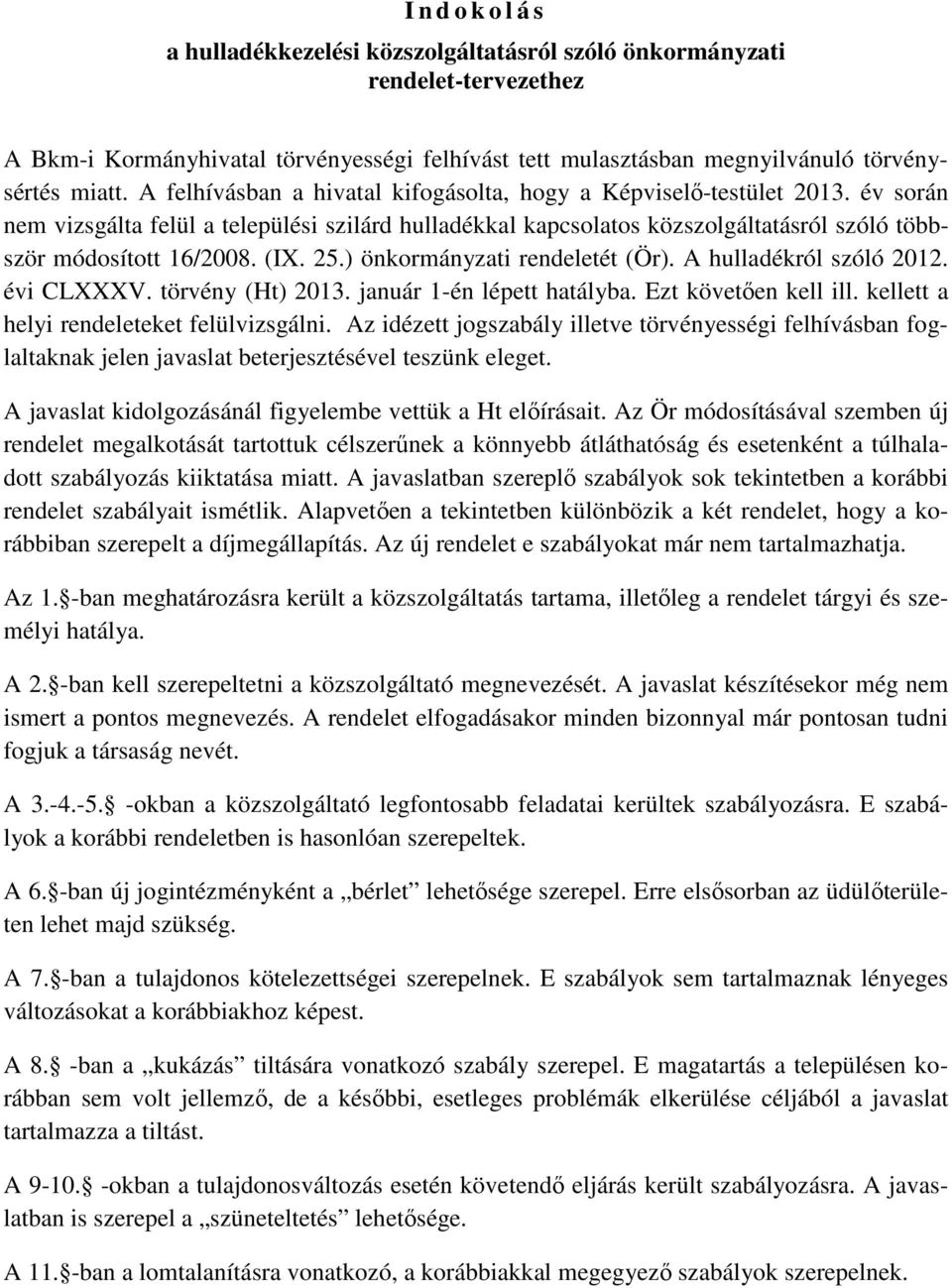 (IX. 25.) önkormányzati rendeletét (Ör). A hulladékról szóló 2012. évi CLXXXV. törvény (Ht) 2013. január 1-én lépett hatályba. Ezt követően kell ill. kellett a helyi rendeleteket felülvizsgálni.