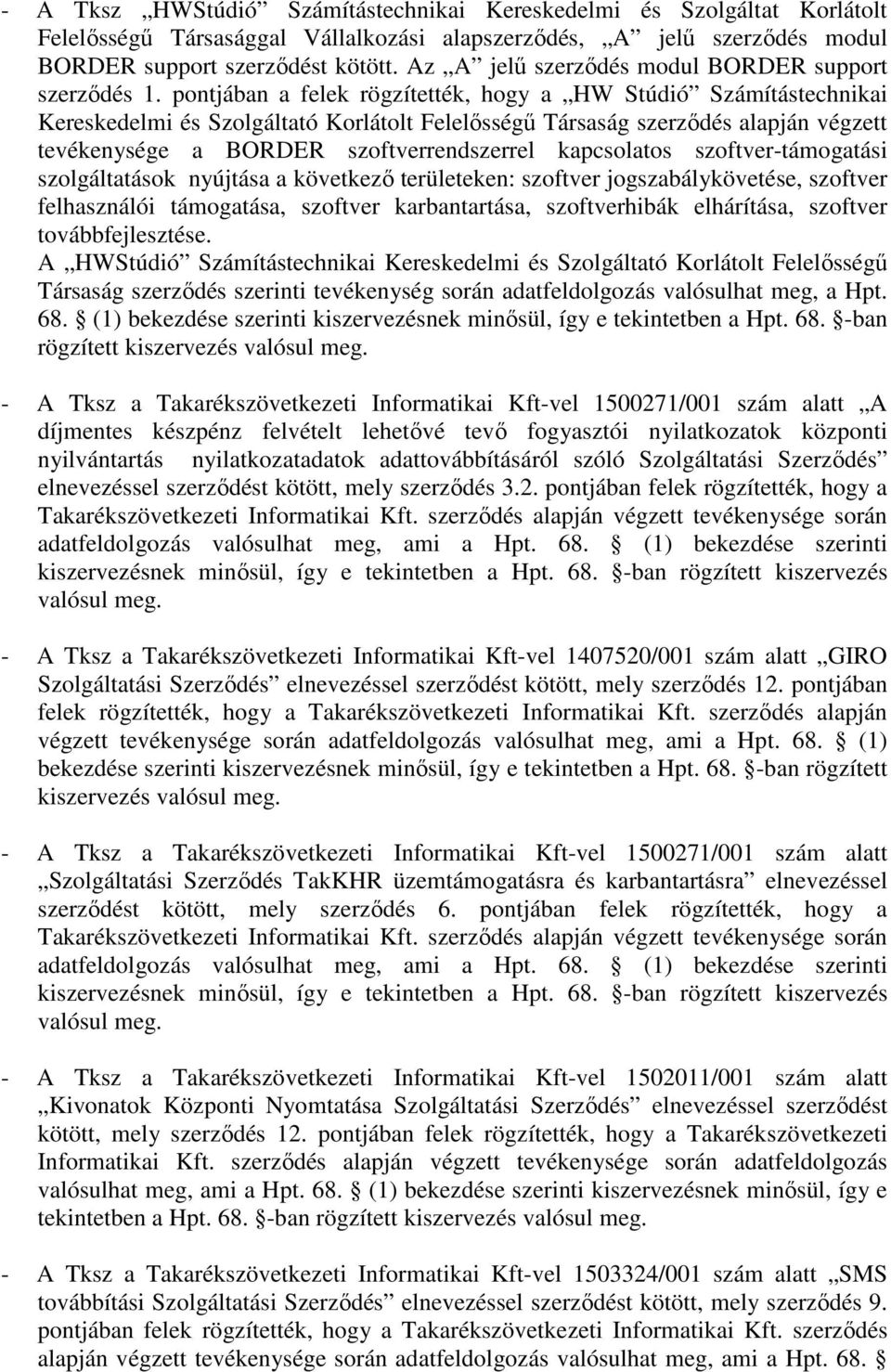 pontjában a felek rögzítették, hogy a HW Stúdió Számítástechnikai Kereskedelmi és Szolgáltató Korlátolt Felelősségű Társaság szerződés alapján végzett tevékenysége a BORDER szoftverrendszerrel