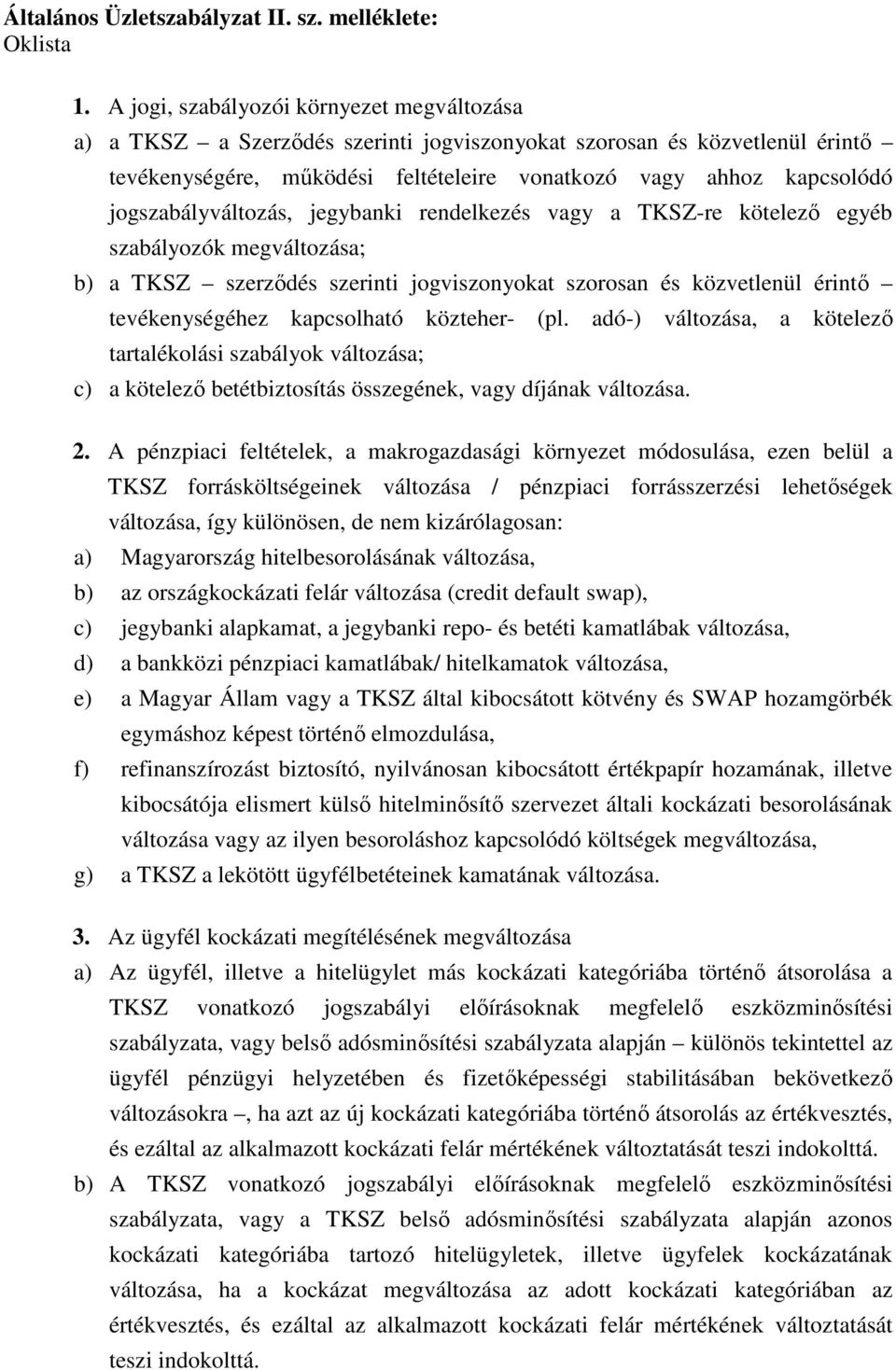 jogszabályváltozás, jegybanki rendelkezés vagy a TKSZ-re kötelező egyéb szabályozók megváltozása; b) a TKSZ szerződés szerinti jogviszonyokat szorosan és közvetlenül érintő tevékenységéhez