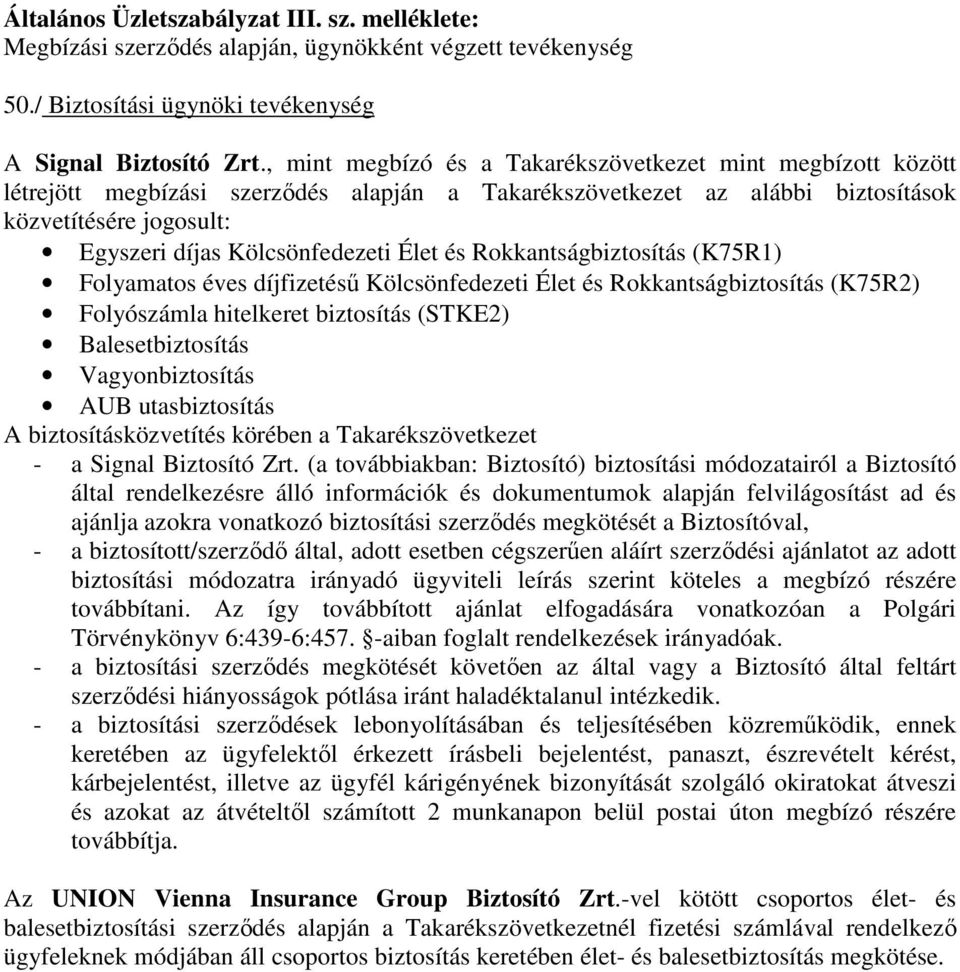 Élet és Rokkantságbiztosítás (K75R1) Folyamatos éves díjfizetésű Kölcsönfedezeti Élet és Rokkantságbiztosítás (K75R2) Folyószámla hitelkeret biztosítás (STKE2) Balesetbiztosítás Vagyonbiztosítás AUB