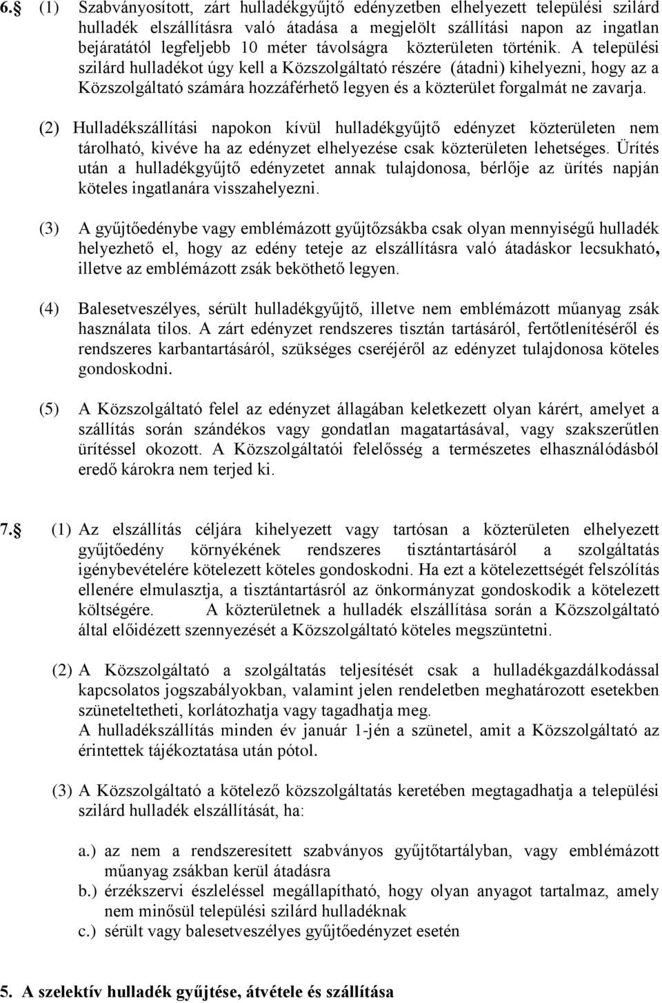 A települési szilárd hulladékot úgy kell a Közszolgáltató részére (átadni) kihelyezni, hogy az a Közszolgáltató számára hozzáférhető legyen és a közterület forgalmát ne zavarja.