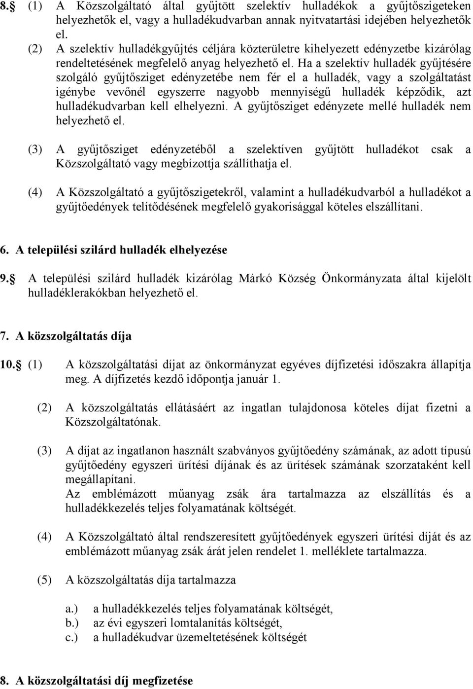 Ha a szelektív hulladék gyűjtésére szolgáló gyűjtősziget edényzetébe nem fér el a hulladék, vagy a szolgáltatást igénybe vevőnél egyszerre nagyobb mennyiségű hulladék képződik, azt hulladékudvarban