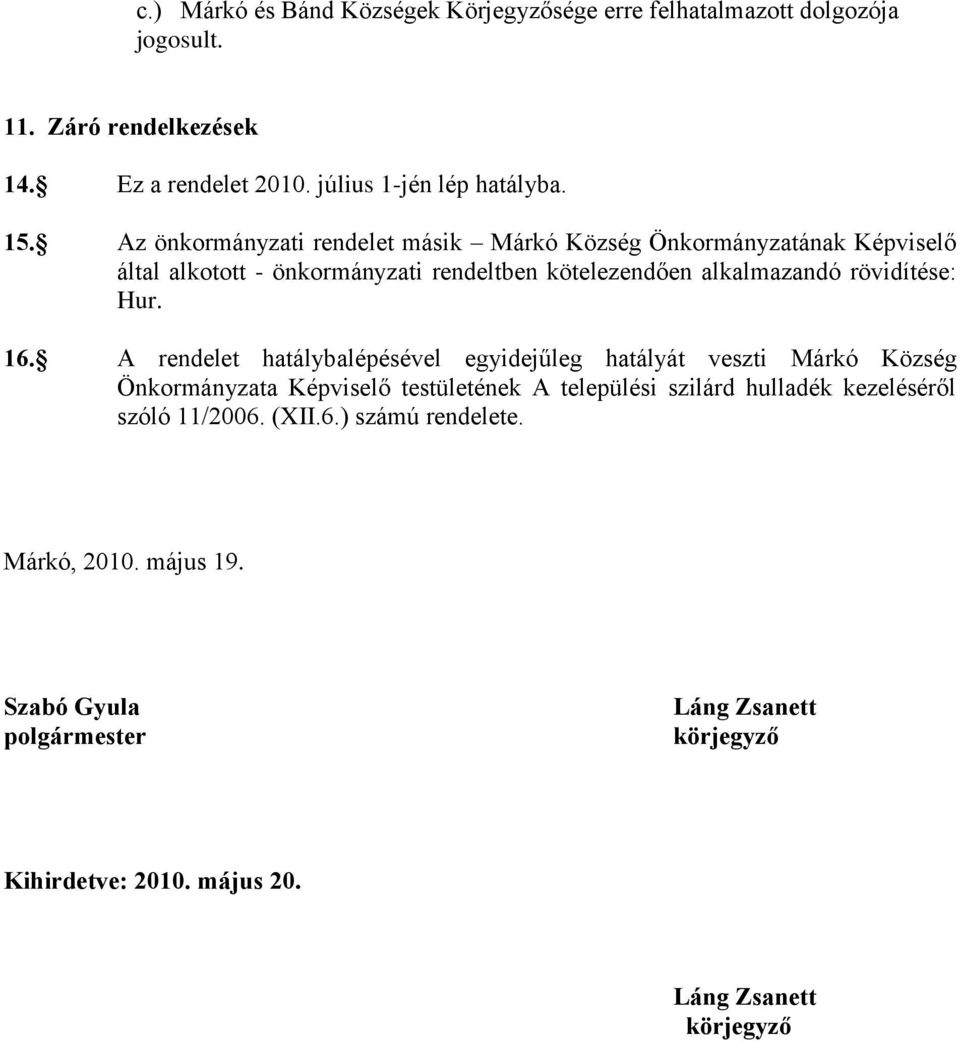 16. A rendelet hatálybalépésével egyidejűleg hatályát veszti Márkó Község Önkormányzata Képviselő testületének A települési szilárd hulladék kezeléséről