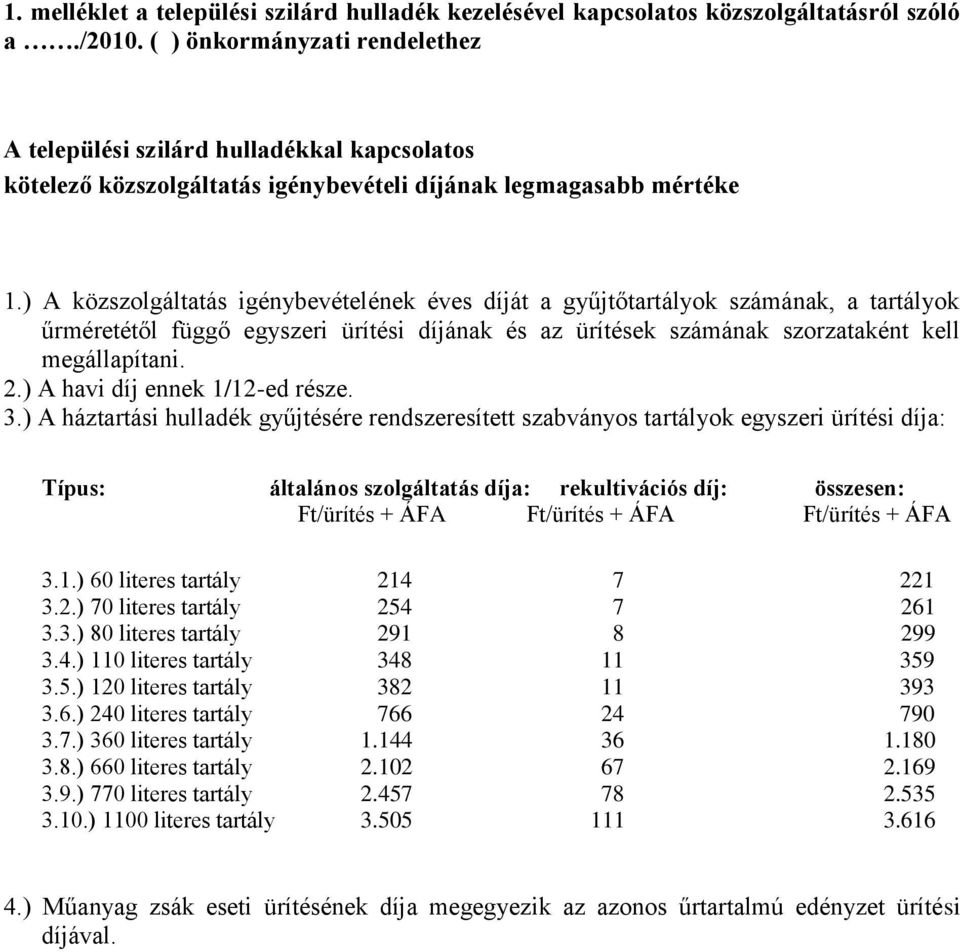 ) A közszolgáltatás igénybevételének éves díját a gyűjtőtartályok számának, a tartályok űrméretétől függő egyszeri ürítési díjának és az ürítések számának szorzataként kell megállapítani. 2.