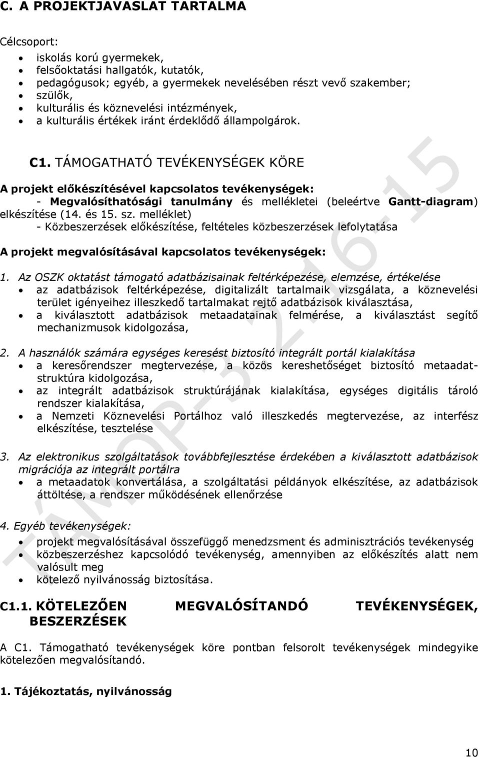 TÁMOGATHATÓ TEVÉKENYSÉGEK KÖRE A projekt előkészítésével kapcsolatos tevékenységek: - Megvalósíthatósági tanulmány és mellékletei (beleértve Gantt-diagram) elkészítése (14. és 15. sz.