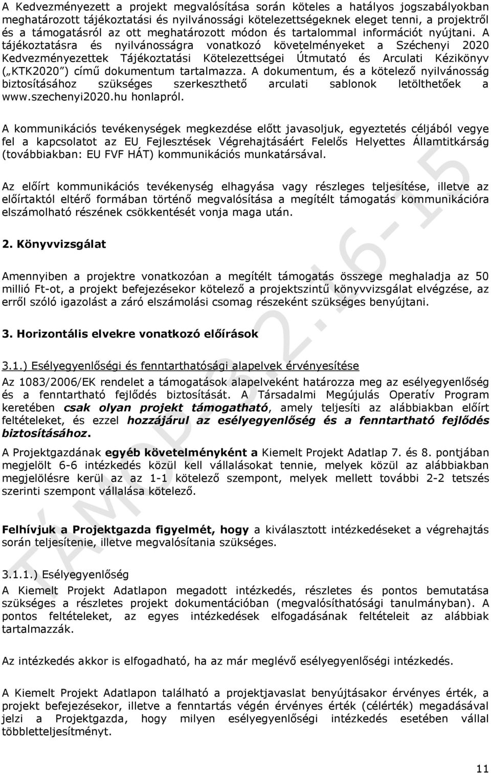 A tájékoztatásra és nyilvánosságra vonatkozó követelményeket a Széchenyi 2020 Kedvezményezettek Tájékoztatási Kötelezettségei Útmutató és Arculati Kézikönyv ( KTK2020 ) című dokumentum tartalmazza.