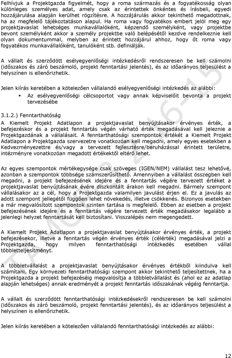 Ha roma vagy fogyatékos embert jelöl meg egy projektjavaslat lehetséges munkavállalóként, képzendő személyként, vagy projektbe bevont személyként akkor a személy projektbe való belépésétől kezdve