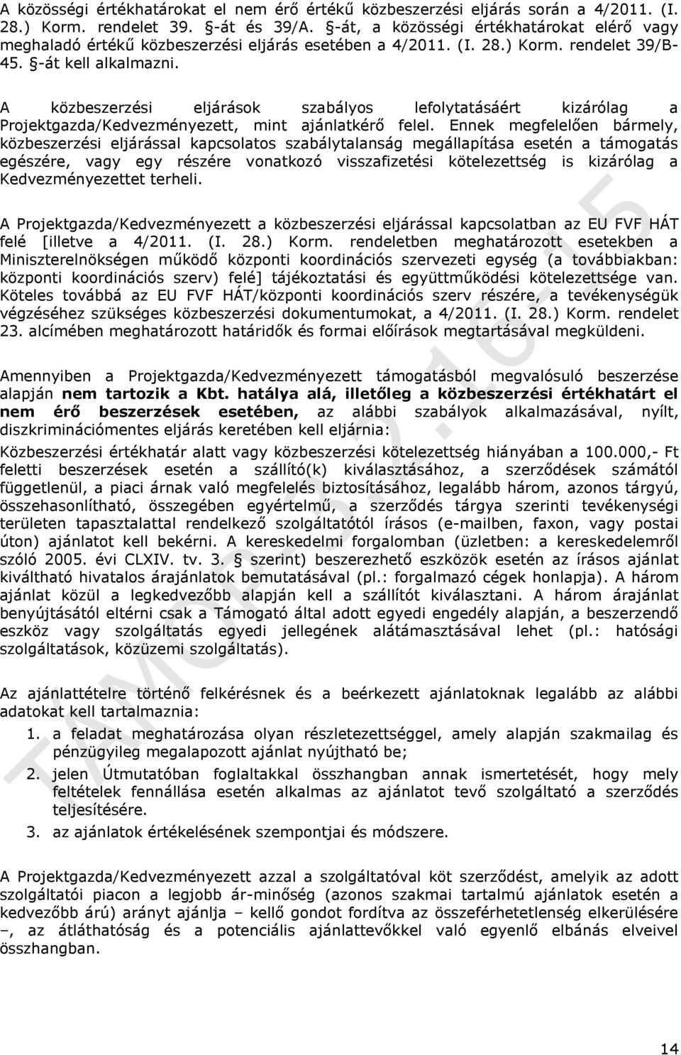 A közbeszerzési eljárások szabályos lefolytatásáért kizárólag a Projektgazda/Kedvezményezett, mint ajánlatkérő felel.