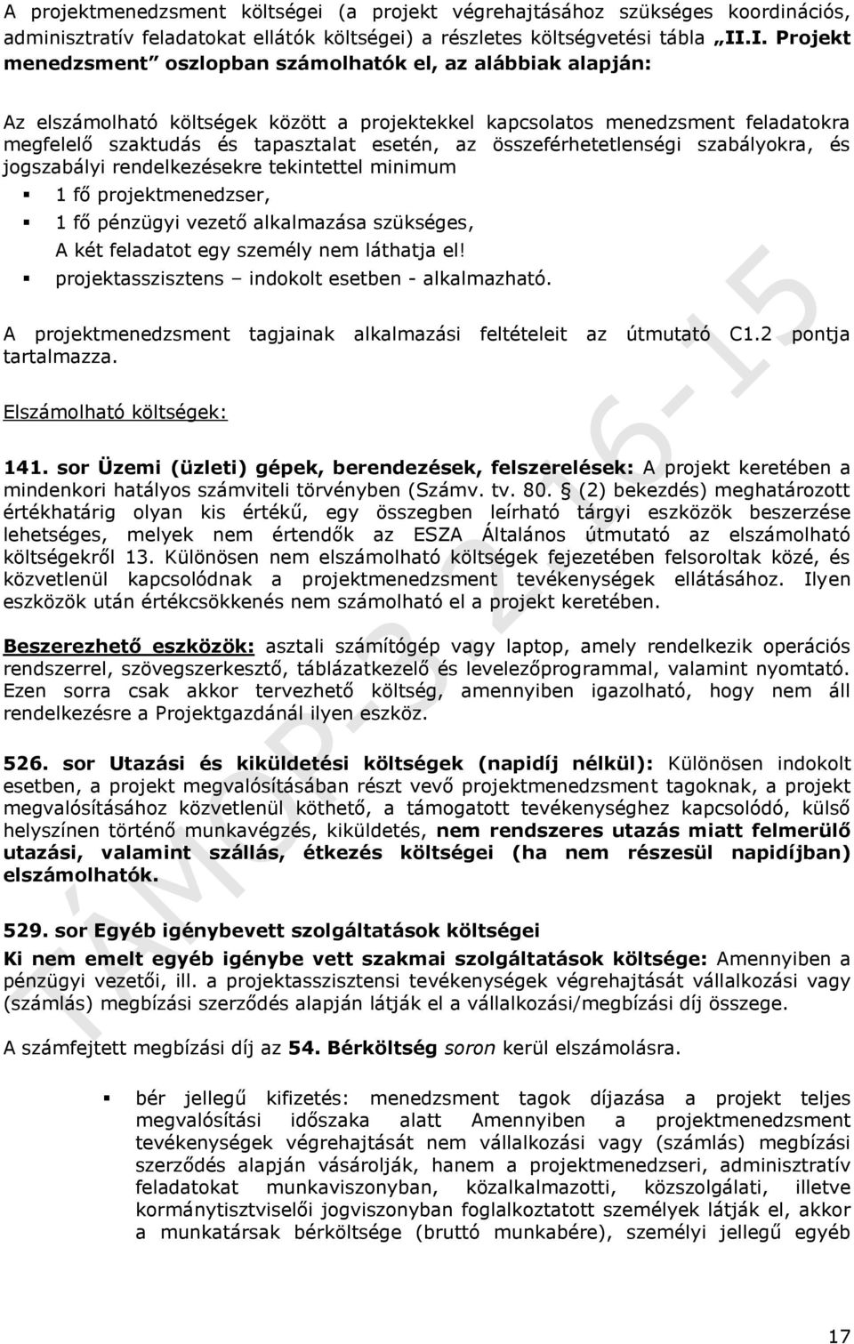 az összeférhetetlenségi szabályokra, és jogszabályi rendelkezésekre tekintettel minimum 1 fő projektmenedzser, 1 fő pénzügyi vezető alkalmazása szükséges, A két feladatot egy személy nem láthatja el!