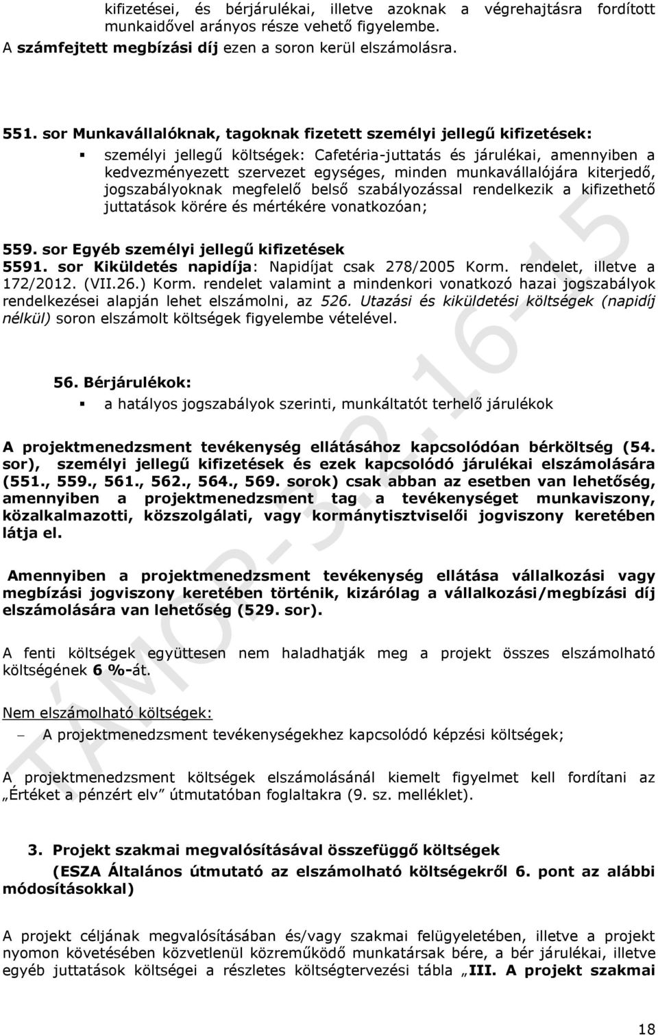 munkavállalójára kiterjedő, jogszabályoknak megfelelő belső szabályozással rendelkezik a kifizethető juttatások körére és mértékére vonatkozóan; 559. sor Egyéb személyi jellegű kifizetések 5591.