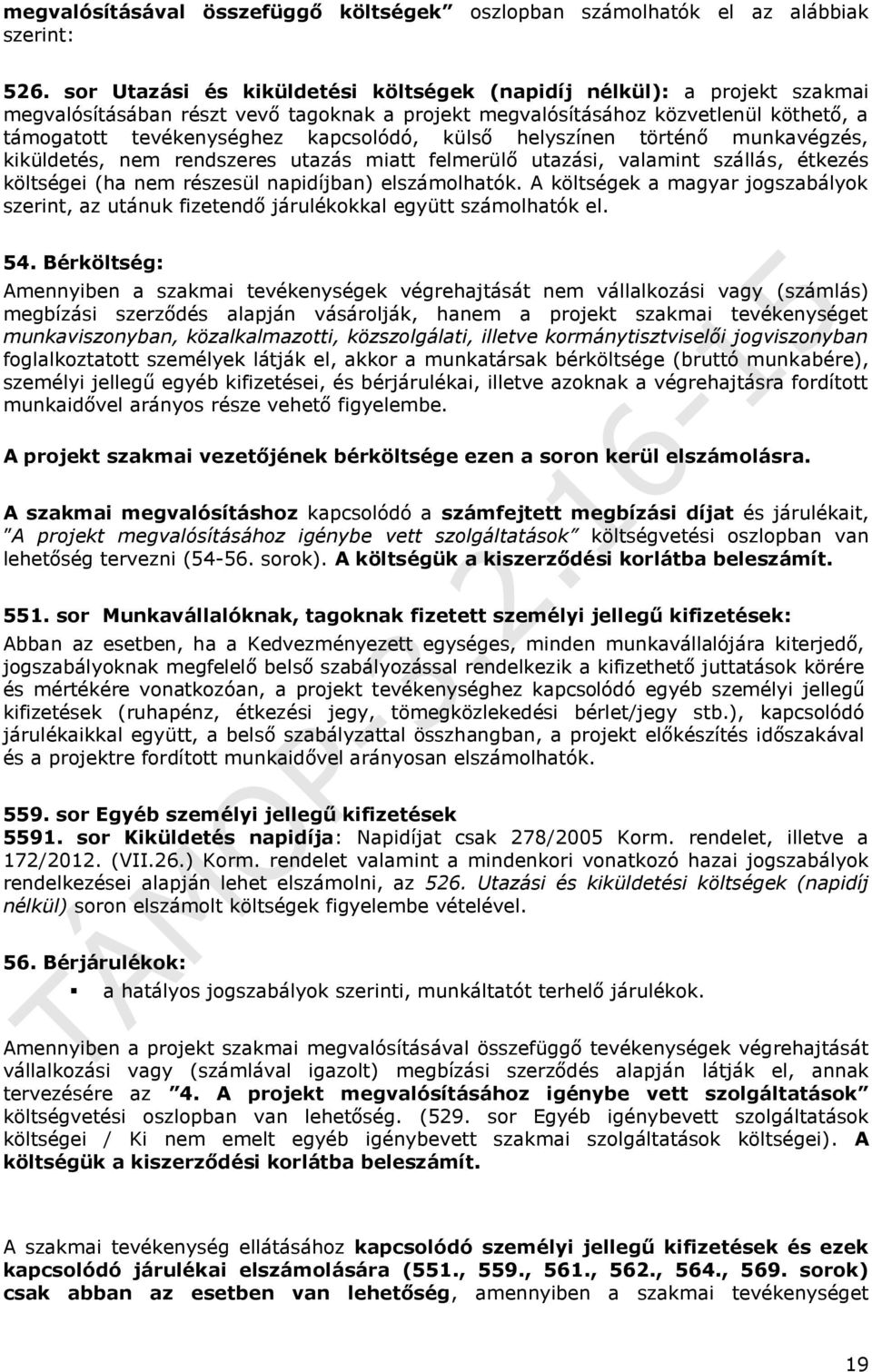 külső helyszínen történő munkavégzés, kiküldetés, nem rendszeres utazás miatt felmerülő utazási, valamint szállás, étkezés költségei (ha nem részesül napidíjban) elszámolhatók.