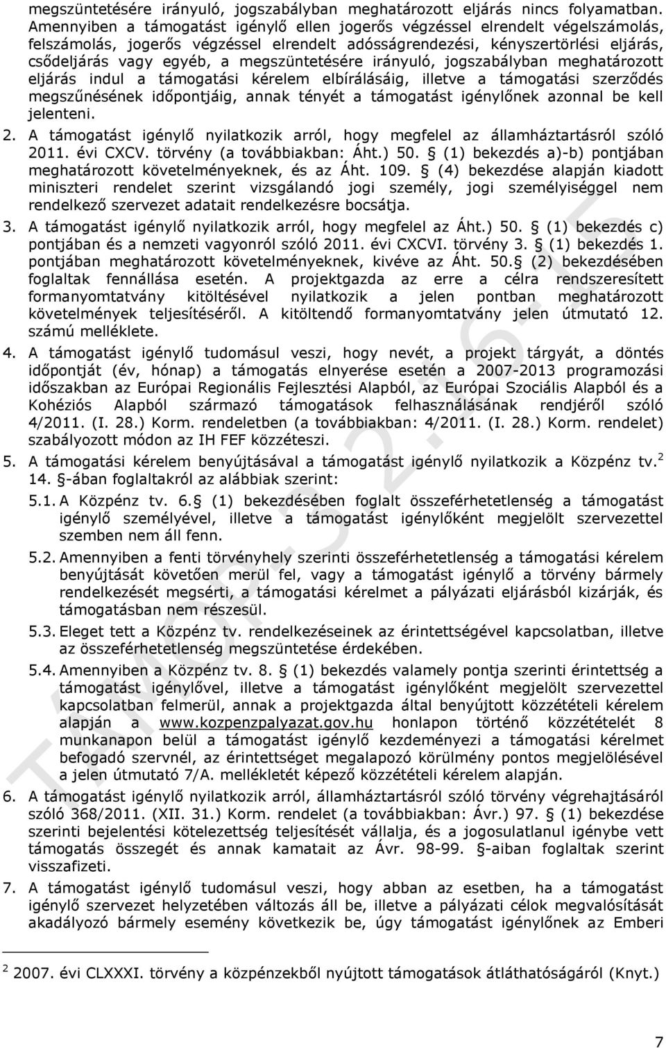 megszüntetésére irányuló, jogszabályban meghatározott eljárás indul a támogatási kérelem elbírálásáig, illetve a támogatási szerződés megszűnésének időpontjáig, annak tényét a támogatást igénylőnek