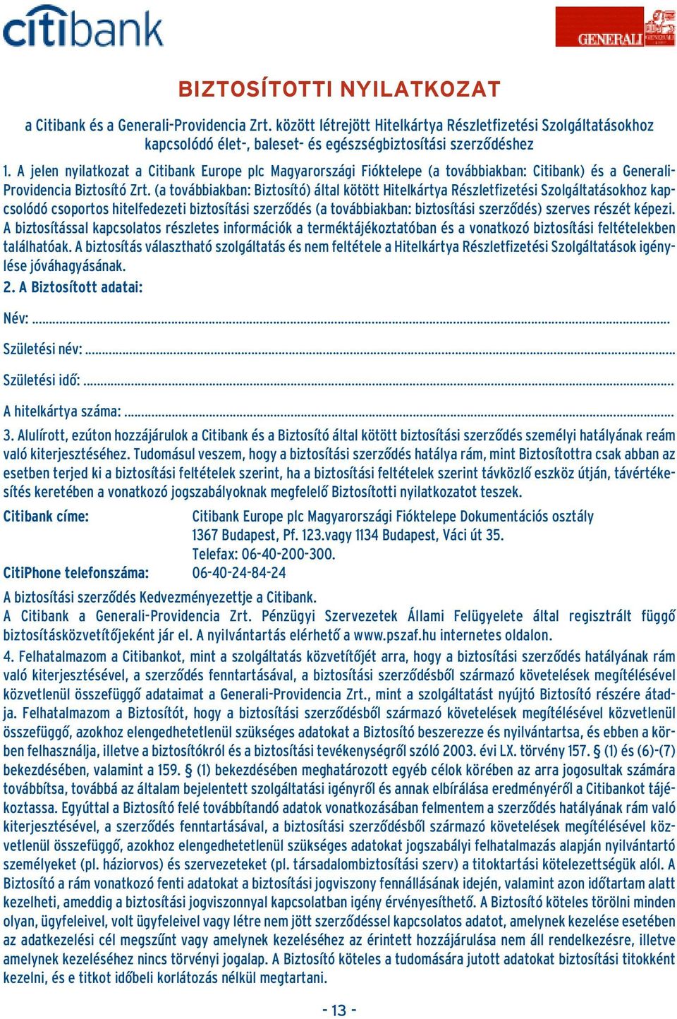 (a továbbiakban: Biztosító) által kötött Hitelkártya Részletfizetési Szolgáltatásokhoz kapcsolódó csoportos hitelfedezeti biztosítási szerzôdés (a továbbiakban: biztosítási szerzôdés) szerves részét