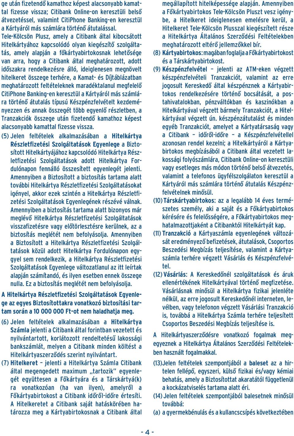 Tele-Kölcsön Plusz, amely a Citibank által kibocsátott Hitelkártyához kapcsolódó olyan kiegészítô szolgáltatás, amely alapján a fôkártyabirtokosnak lehetôsége van arra, hogy a Citibank által