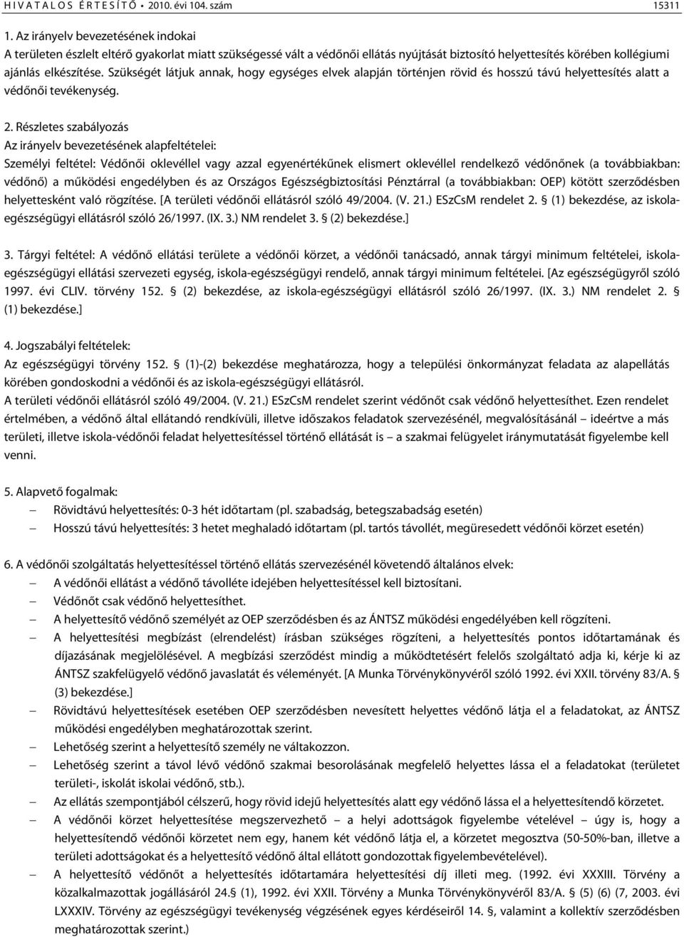 Szükségét látjuk annak, hogy egységes elvek alapján történjen rövid és hosszú távú helyettesítés alatt a védőnői tevékenység. 2.