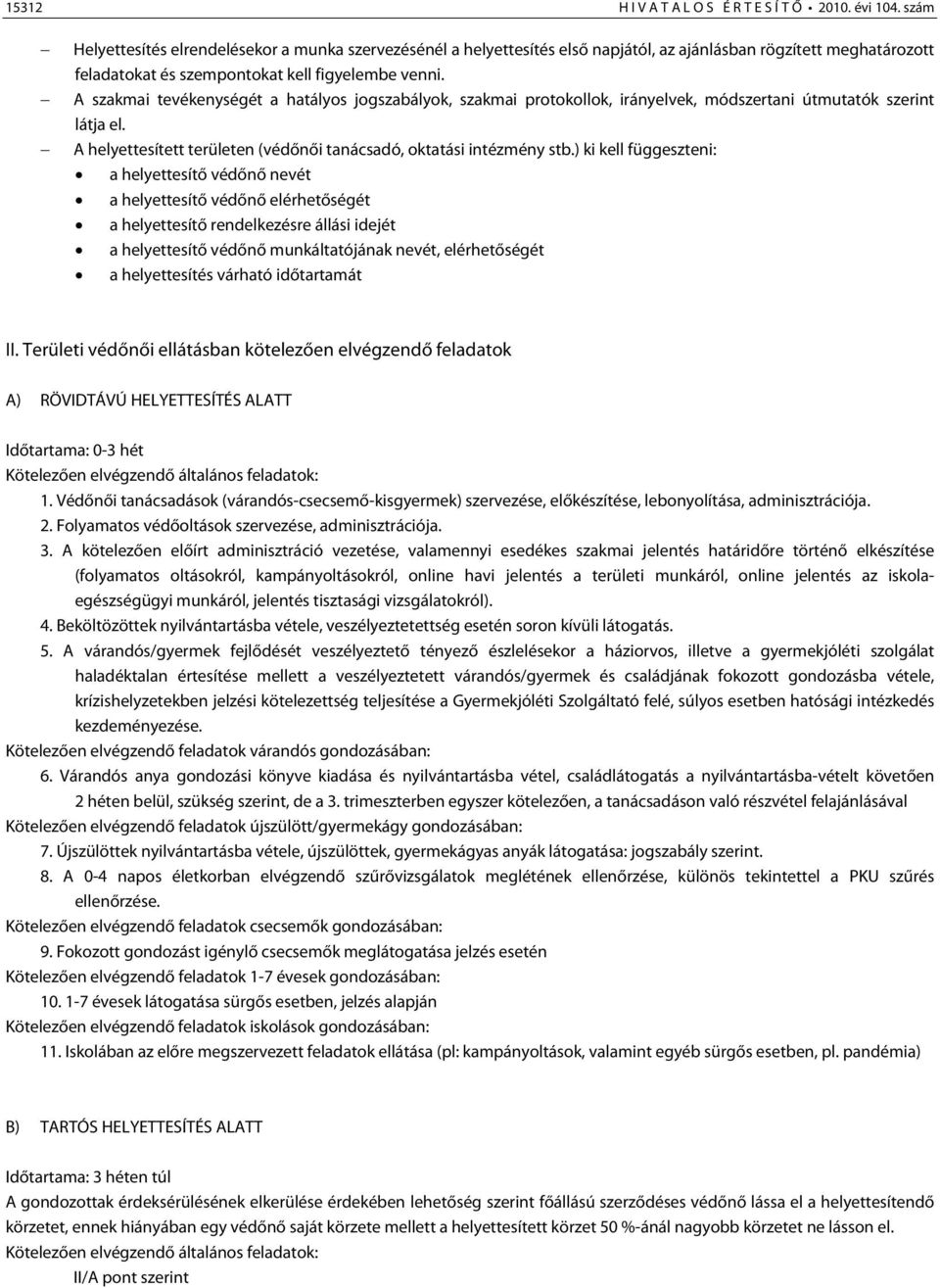 A szakmai tevékenységét a hatályos jogszabályok, szakmai protokollok, irányelvek, módszertani útmutatók szerint látja el. A helyettesített területen (védőnői tanácsadó, oktatási intézmény stb.