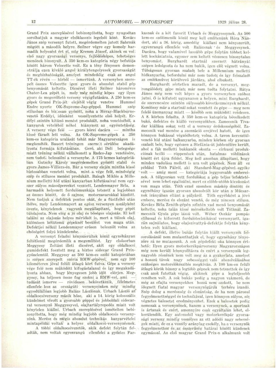 Szilner végre egy komoly harmadik helyezést ért el, míg Kremm József, akinek ez vol; első nagy gyorsasági versenye, fejlődésképes, tehetséges menőnek bizonyult.