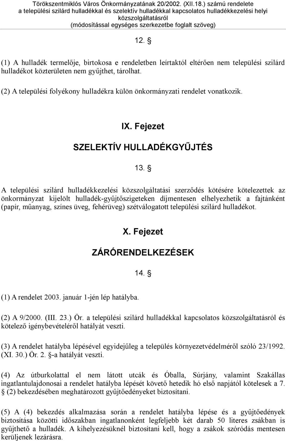 A települési szilárd hulladékkezelési közszolgáltatási szerződés kötésére kötelezettek az önkormányzat kijelölt hulladék-gyűjtőszigeteken díjmentesen elhelyezhetik a fajtánként (papír, műanyag,