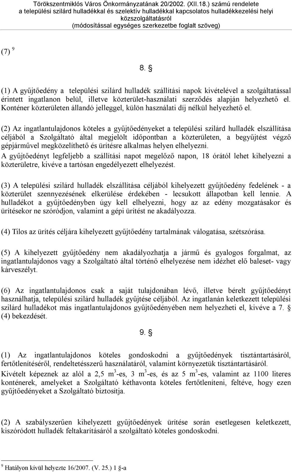 (2) Az ingatlantulajdonos köteles a gyűjtőedényeket a települési szilárd hulladék elszállítása céljából a Szolgáltató által megjelölt időpontban a közterületen, a begyűjtést végző gépjárművel