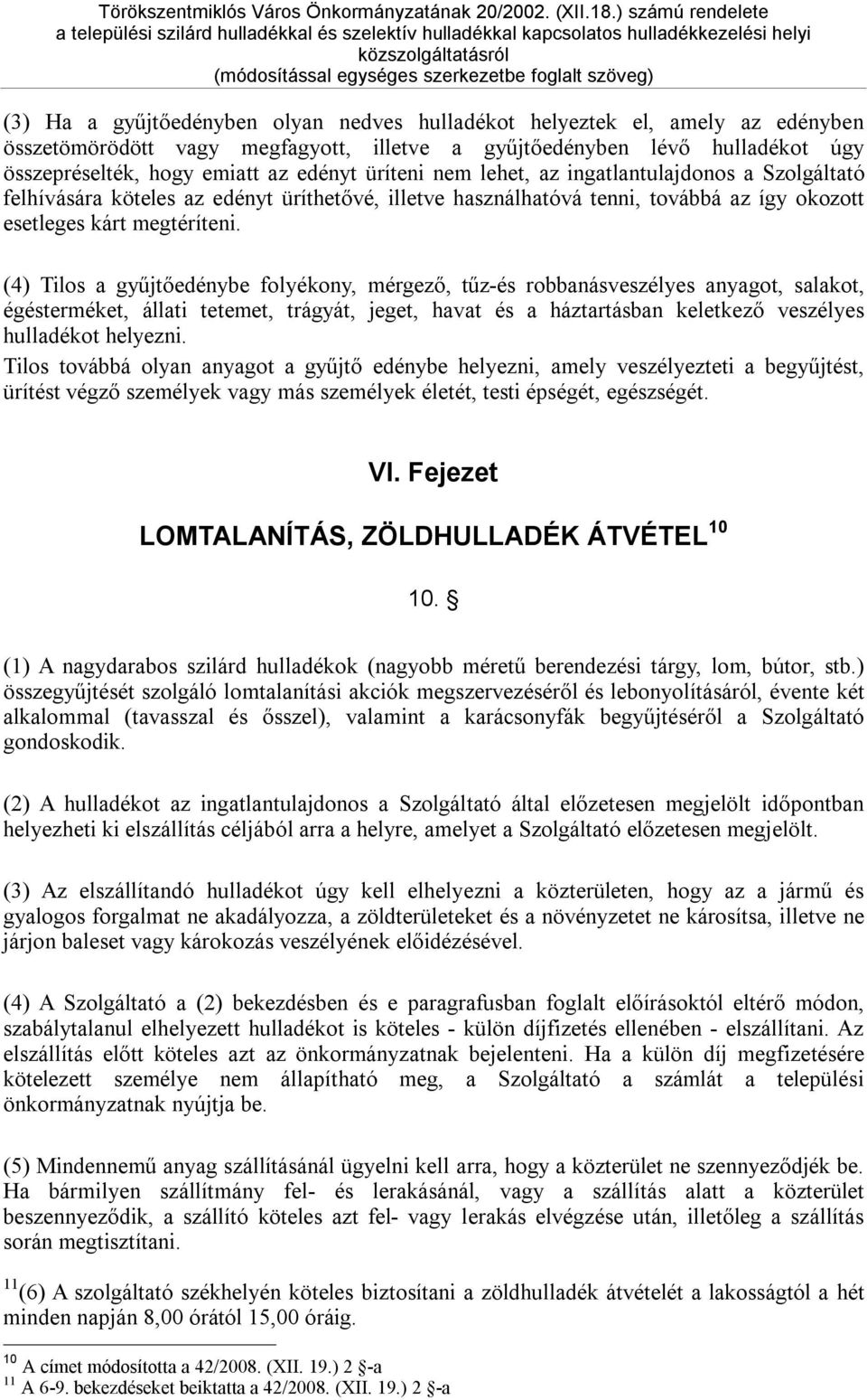 (4) Tilos a gyűjtőedénybe folyékony, mérgező, tűz-és robbanásveszélyes anyagot, salakot, égésterméket, állati tetemet, trágyát, jeget, havat és a háztartásban keletkező veszélyes hulladékot helyezni.