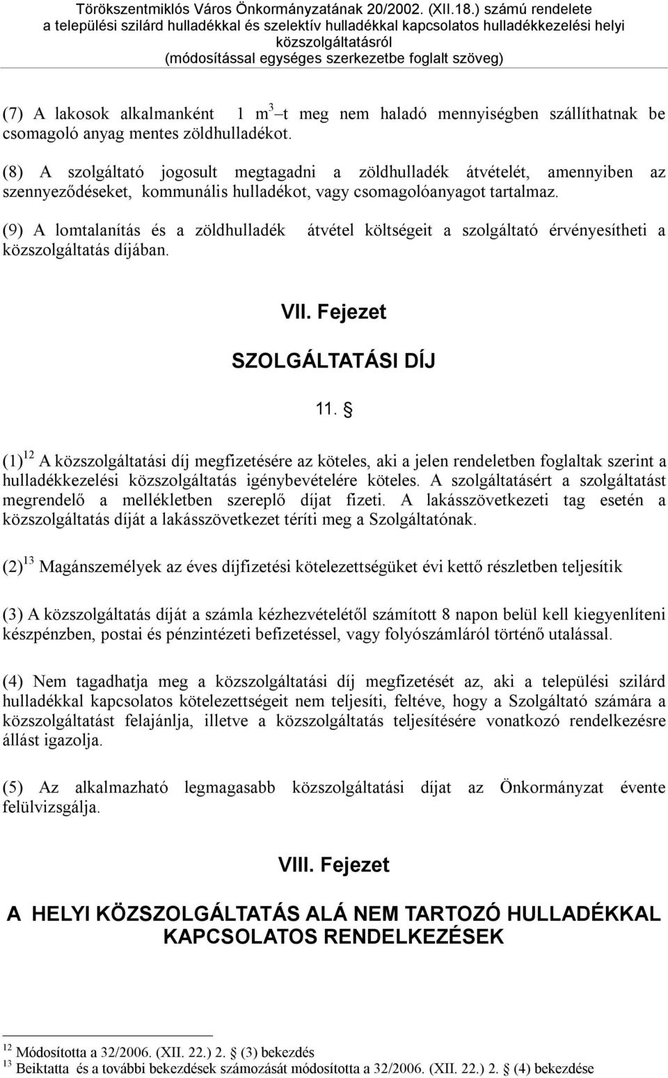 (9) A lomtalanítás és a zöldhulladék átvétel költségeit a szolgáltató érvényesítheti a közszolgáltatás díjában. VII. Fejezet SZOLGÁLTATÁSI DÍJ 11.