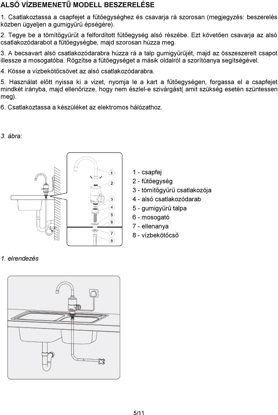 A becsavart alsó csatlakozódarabra húzza rá a talp gumigyűrűjét, majd az összeszerelt csapot illessze a mosogatóba. Rögzítse a fűtőegységet a másik oldalról a szorítóanya segítségével. 4.