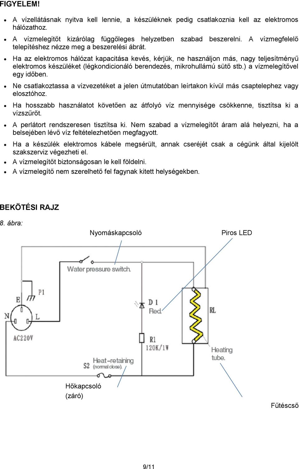 Ha az elektromos hálózat kapacitása kevés, kérjük, ne használjon más, nagy teljesítményű elektromos készüléket (légkondicionáló berendezés, mikrohullámú sütő stb.) a vízmelegítővel egy időben.