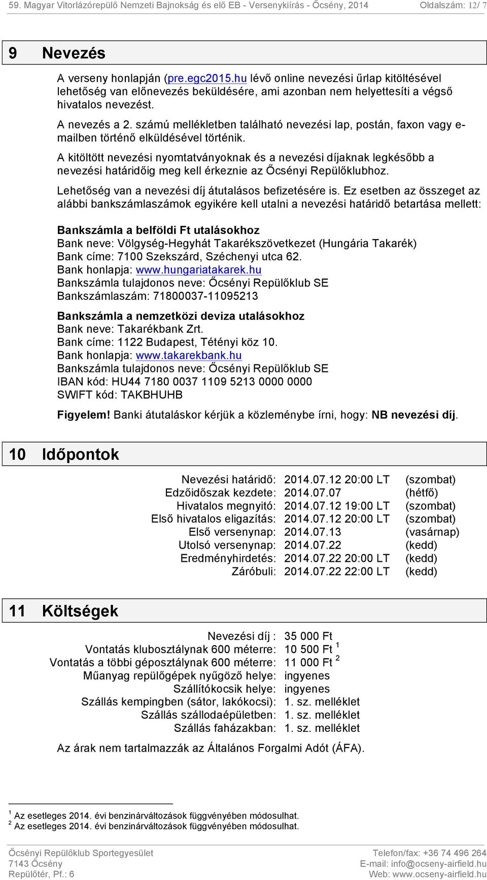 számú mellékletben található nevezési lap, postán, faxon vagy e- mailben történő elküldésével történik.