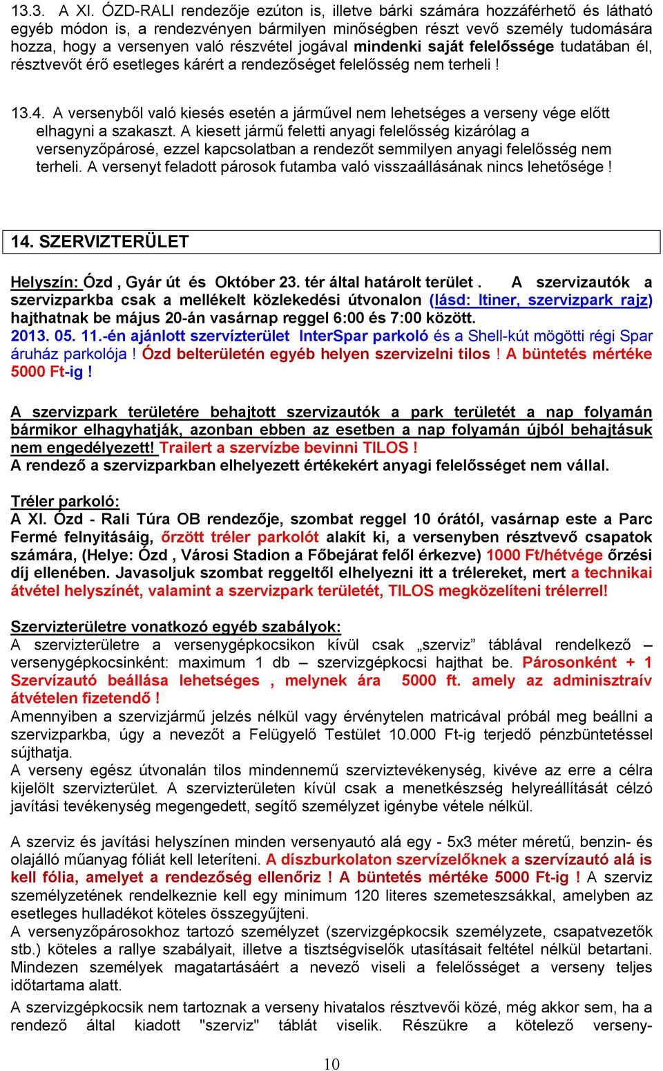 jogával mindenki saját felelőssége tudatában él, résztvevőt érő esetleges kárért a rendezőséget felelősség nem terheli! 13.4.