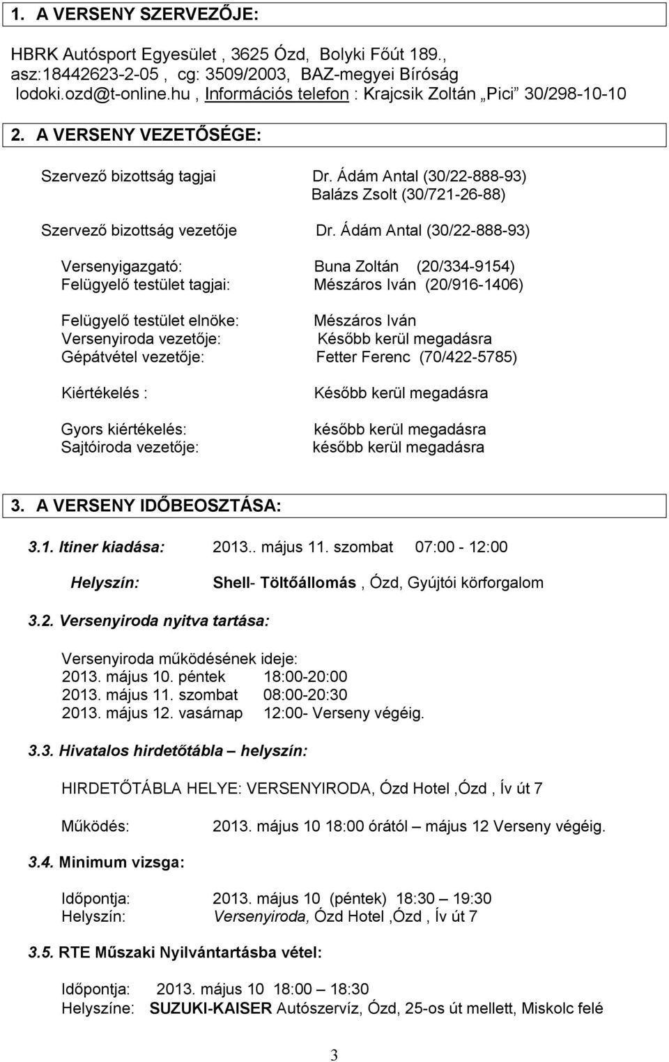 Ádám Antal (30/22-888-93) Versenyigazgató: Buna Zoltán (20/334-9154) Felügyelő testület tagjai: Mészáros Iván (20/916-1406) Felügyelő testület elnöke: Mészáros Iván Versenyiroda vezetője: Később