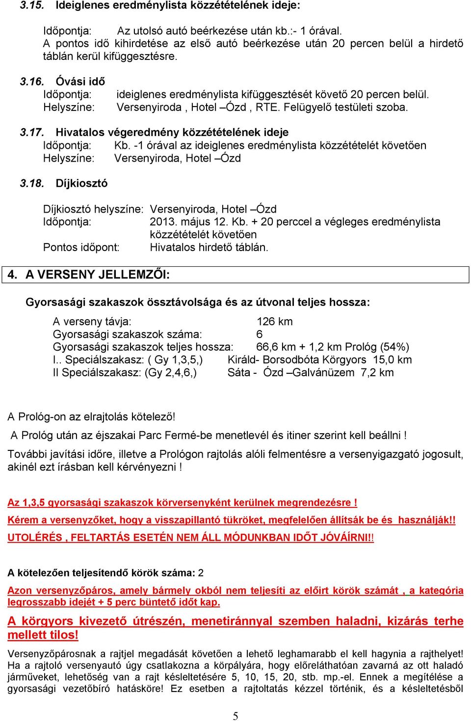 Óvási idő Időpontja: Helyszíne: ideiglenes eredménylista kifüggesztését követő 20 percen belül. Versenyiroda, Hotel Ózd, RTE. Felügyelő testületi szoba. 3.17.