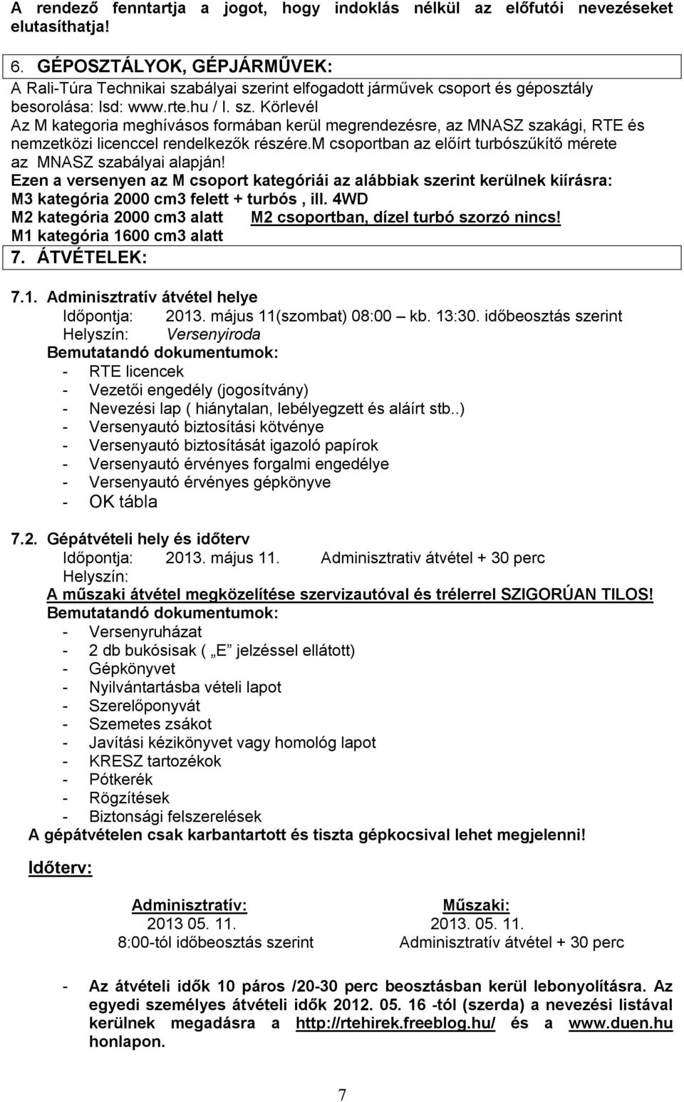 m csoportban az előírt turbószűkítő mérete az MNASZ szabályai alapján! Ezen a versenyen az M csoport kategóriái az alábbiak szerint kerülnek kiírásra: M3 kategória 2000 cm3 felett + turbós, ill.
