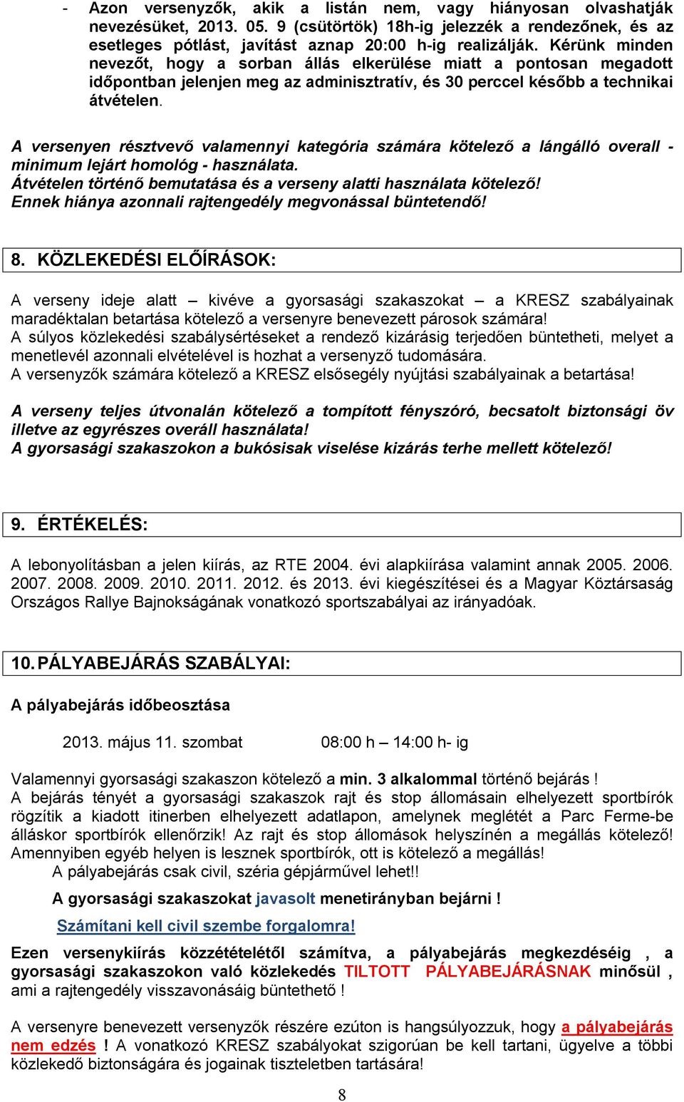 A versenyen résztvevő valamennyi kategória számára kötelező a lángálló overall - minimum lejárt homológ - használata. Átvételen történő bemutatása és a verseny alatti használata kötelező!
