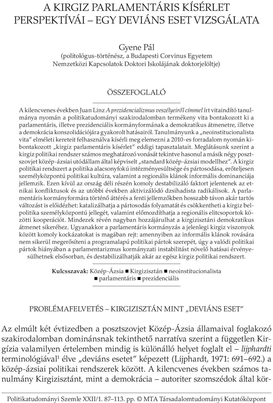 parlamentáris, illetve prezidenciális kormányformának a demokratikus átmenetre, illetve a demokrácia konszolidációjára gyakorolt hatásairól.