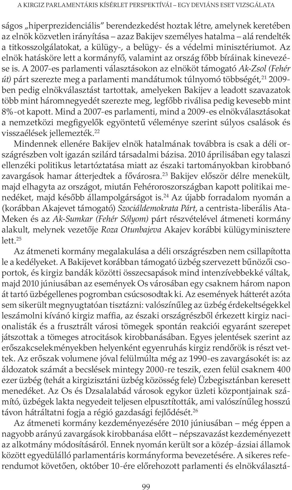 A 2007-es parlamenti választásokon az elnököt támogató Ak-Zsol (Fehér út) párt szerezte meg a parlamenti mandátumok túlnyomó többségét, 21 2009- ben pedig elnökválasztást tartottak, amelyeken Bakijev