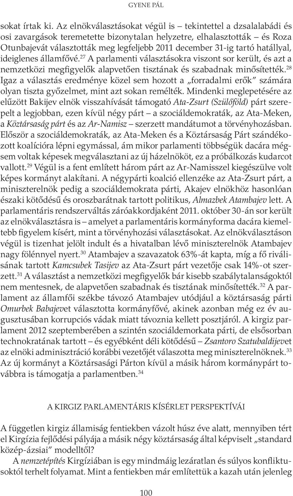 hatállyal, ideiglenes államfővé. 27 A parlamenti választásokra viszont sor került, és azt a nemzetközi megfigyelők alapvetően tisztának és szabadnak minősítették.