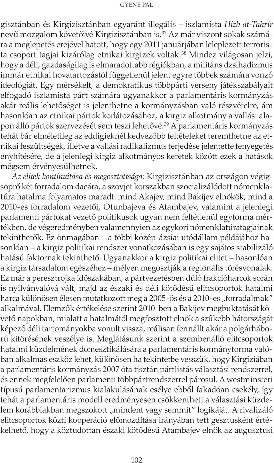 38 Mindez világosan jelzi, hogy a déli, gazdaságilag is elmaradottabb régiókban, a militáns dzsihadizmus immár etnikai hovatartozástól függetlenül jelent egyre többek számára vonzó ideológiát.