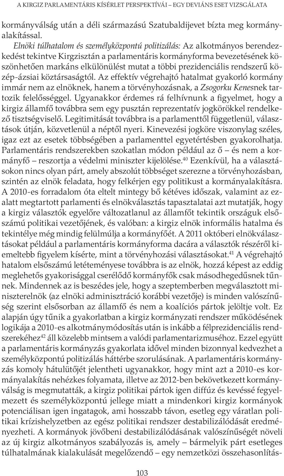prezidenciális rendszerű közép-ázsiai köztársaságtól. Az effektív végrehajtó hatalmat gyakorló kormány immár nem az elnöknek, hanem a törvényhozásnak, a Zsogorku Kenesnek tartozik felelősséggel.