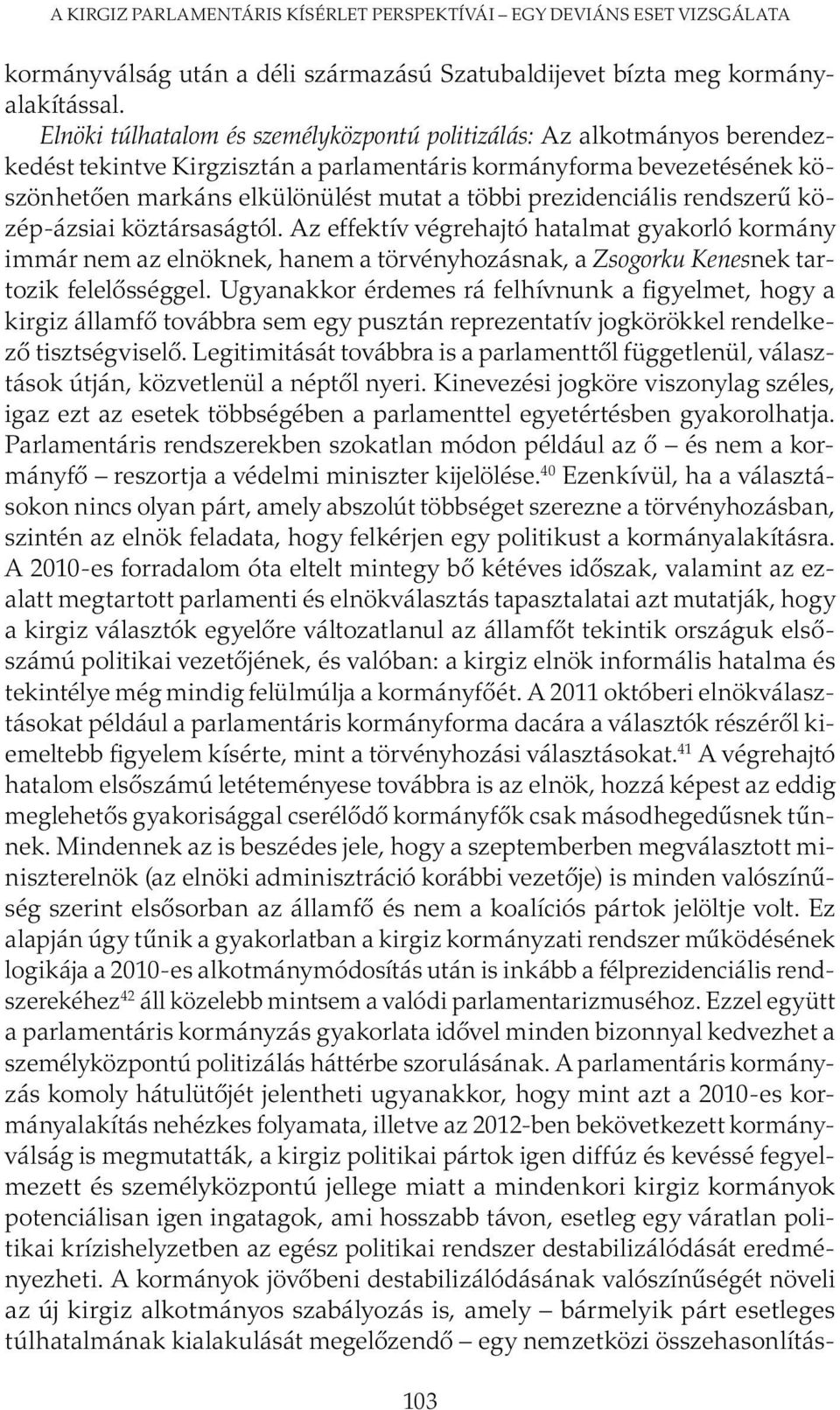 prezidenciális rendszerű közép-ázsiai köztársaságtól. Az effektív végrehajtó hatalmat gyakorló kormány immár nem az elnöknek, hanem a törvényhozásnak, a Zsogorku Kenesnek tartozik felelősséggel.