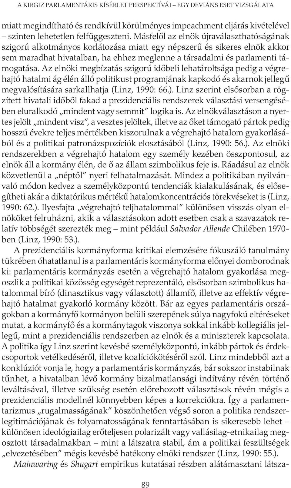 Az elnöki megbízatás szigorú időbeli lehatároltsága pedig a végrehajtó hatalmi ág élén álló politikust programjának kapkodó és akarnok jellegű megvalósítására sarkallhatja (Linz, 1990: 66.).