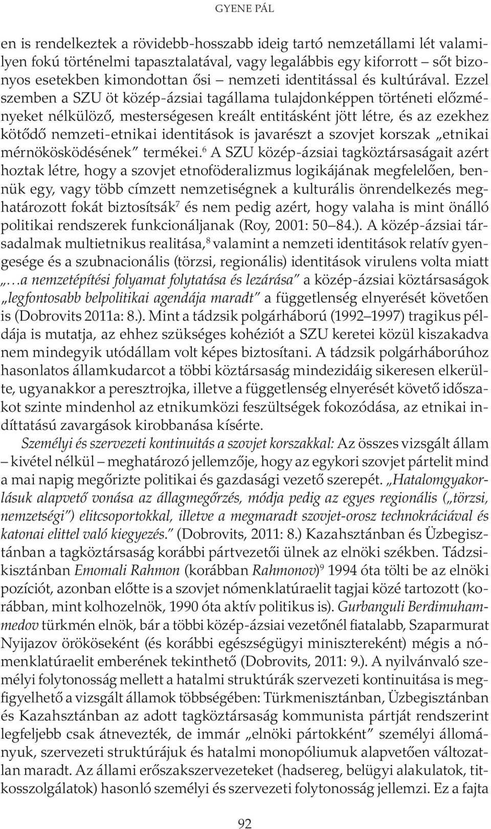 Ezzel szemben a SZU öt közép-ázsiai tagállama tulajdonképpen történeti előzményeket nélkülöző, mesterségesen kreált entitásként jött létre, és az ezekhez kötődő nemzeti-etnikai identitások is