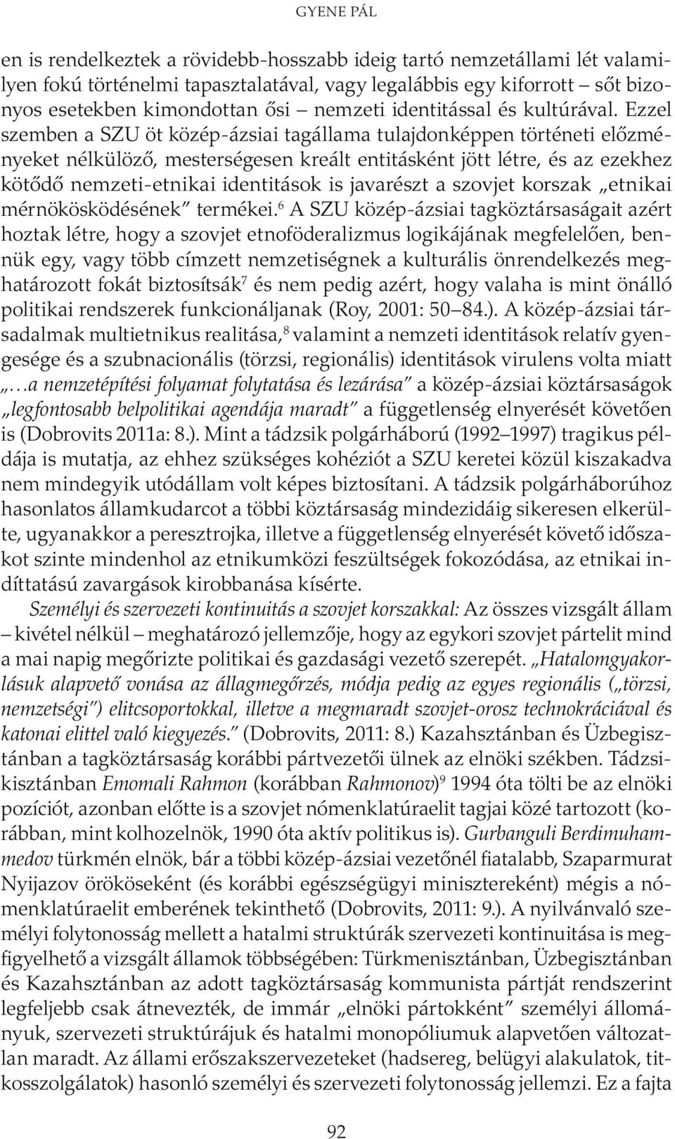 Ezzel szemben a SZU öt közép-ázsiai tagállama tulajdonképpen történeti előzményeket nélkülöző, mesterségesen kreált entitásként jött létre, és az ezekhez kötődő nemzeti-etnikai identitások is