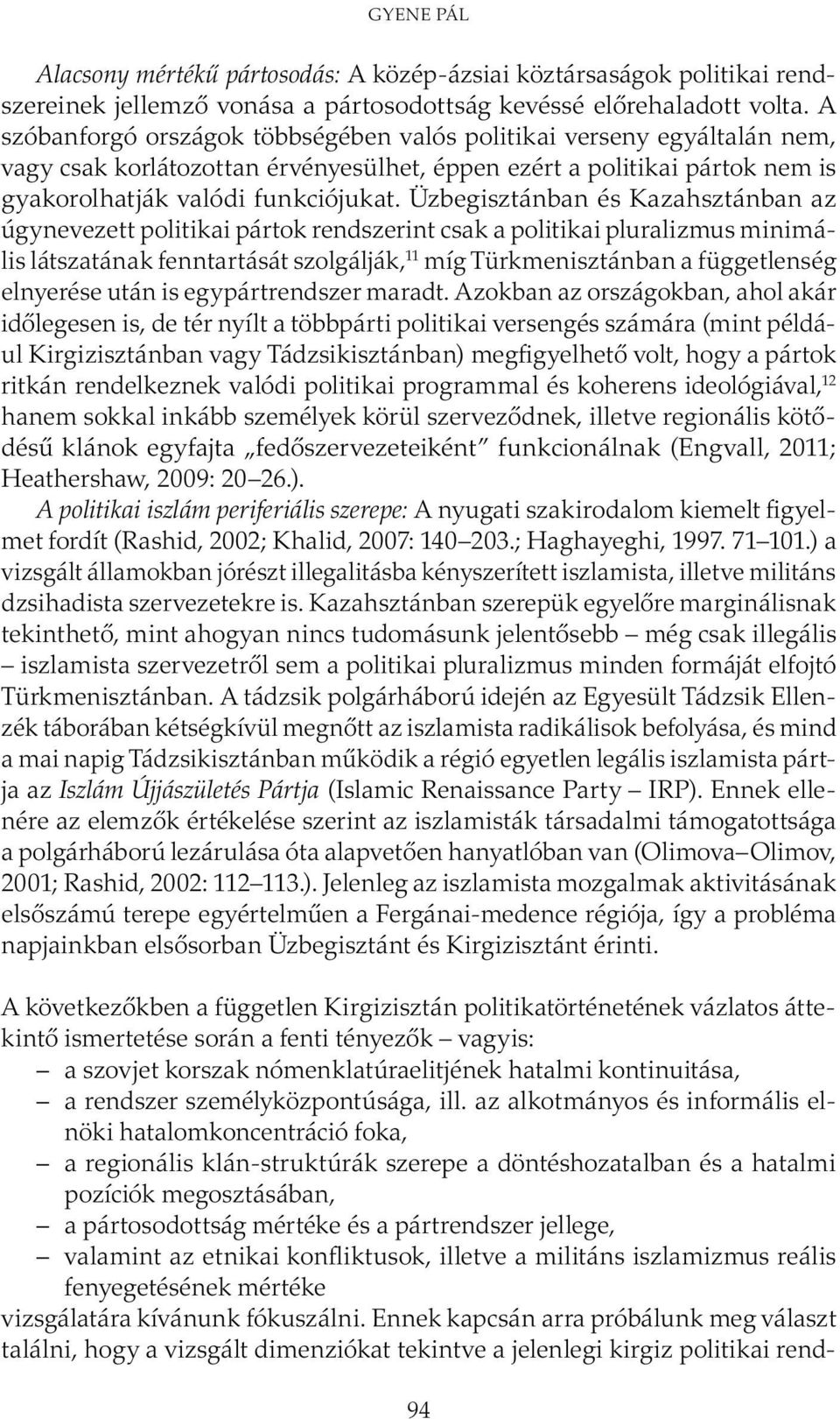 Üzbegisztánban és Kazahsztánban az úgynevezett politikai pártok rendszerint csak a politikai pluralizmus minimális látszatának fenntartását szolgálják, 11 míg Türkmenisztánban a függetlenség