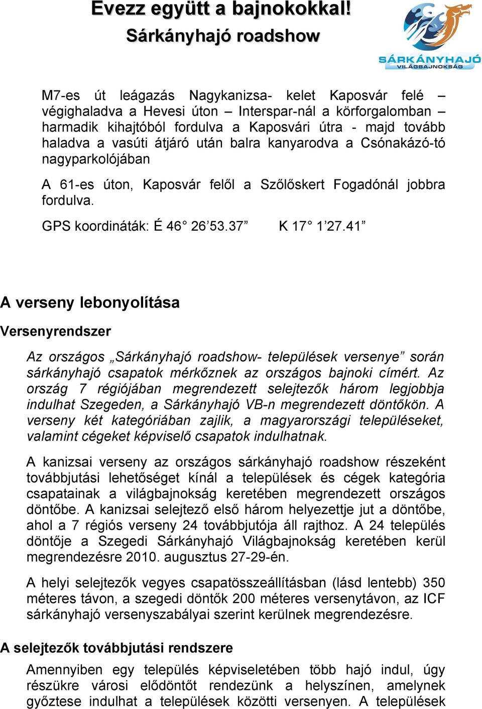 41 A verseny lebonyolítása Versenyrendszer Az országos - települések versenye során sárkányhajó csapatok mérkőznek az országos bajnoki címért.