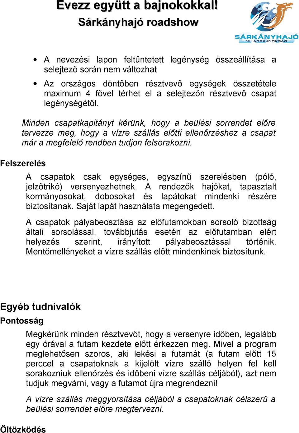 Felszerelés A csapatok csak egységes, egyszínű szerelésben (póló, jelzőtrikó) versenyezhetnek. A rendezők hajókat, tapasztalt kormányosokat, dobosokat és lapátokat mindenki részére biztosítanak.